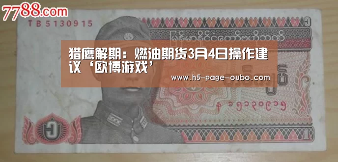 猎鹰解期：燃油期货3月4日操作建议‘欧博游戏’